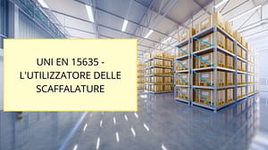 UNI-EN15635: L'UTILIZZATORE DELLE SCAFFALATURE