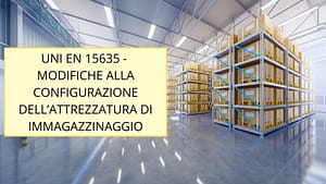 UNI-EN 15635: MODIFICA ATTREZZATURA IMMAGAZZINAGGIO